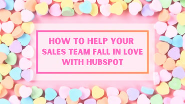 How to help your sales team fall in love with HubSpot