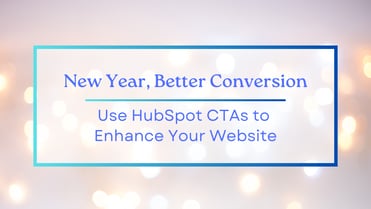 New Year, Better Conversion: Use HubSpot CTAs to Enhance Your Website