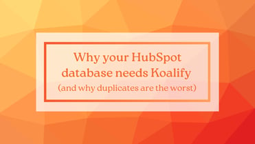 Why Your HubSpot Database Needs Koalify (and Why Duplicates Are the Worst)