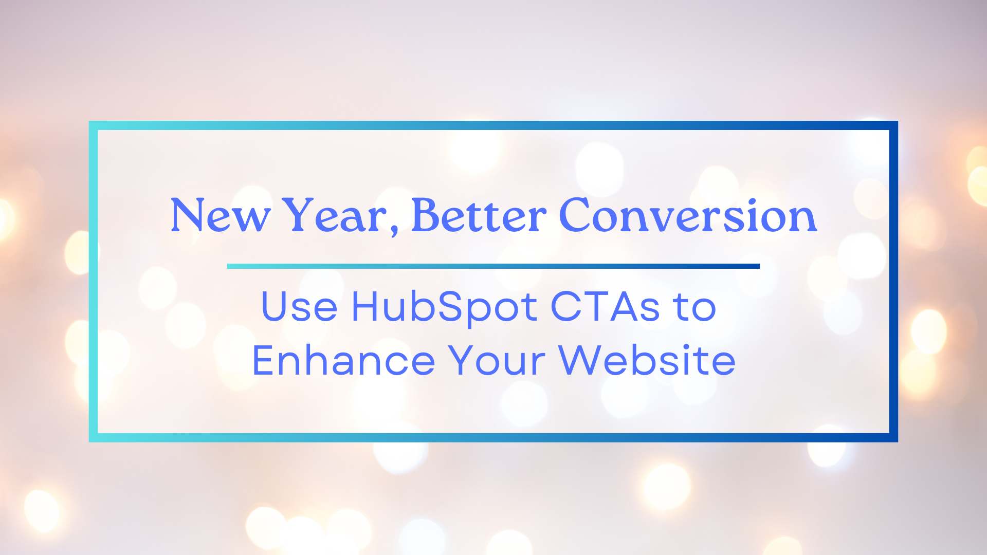 New Year, Better Conversion: Use HubSpot CTAs to Enhance Your Website